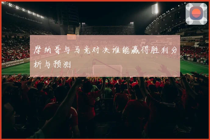 摩纳哥与马竞对决谁能赢得胜利分析与预测